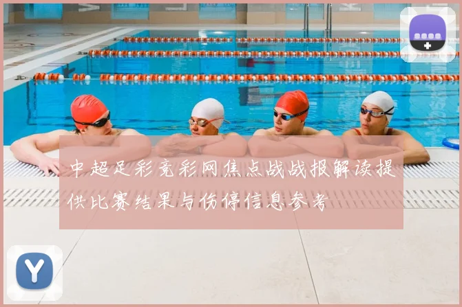 中超足彩竞彩网焦点战战报解读提供比赛结果与伤停信息参考